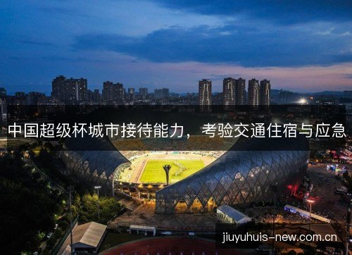 中国超级杯城市接待能力，考验交通住宿与应急